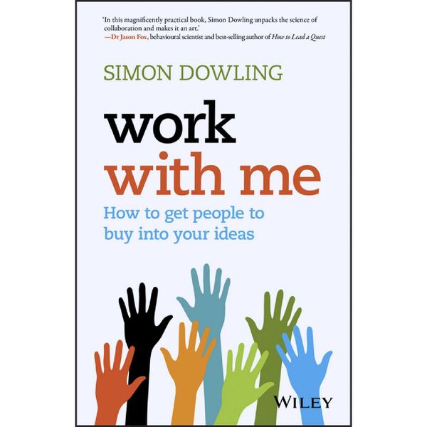 Work With Me: How to Get People to Buy Into Your Ideas Book